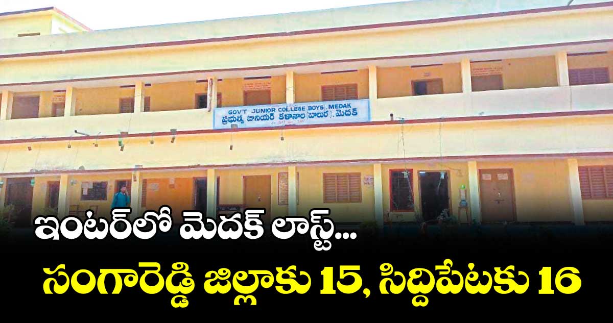 ఇంటర్లో మెదక్ లాస్ట్...సంగారెడ్డి జిల్లాకు 15, సిద్దిపేటకు 16