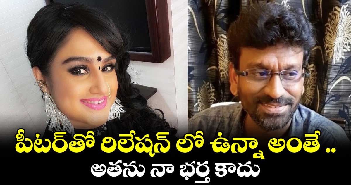 పీటర్తో రిలేషన్ లో ఉన్నా అంతే అతను నా భర్త కాదు : వనిత విజయ్ కుమార్