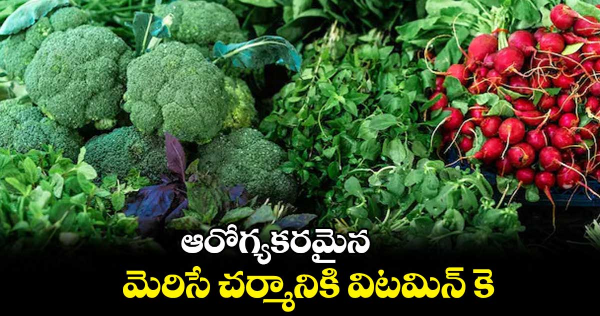 ఆరోగ్యకరమైన. మెరిసే చర్మానికి విటమిన్ కె