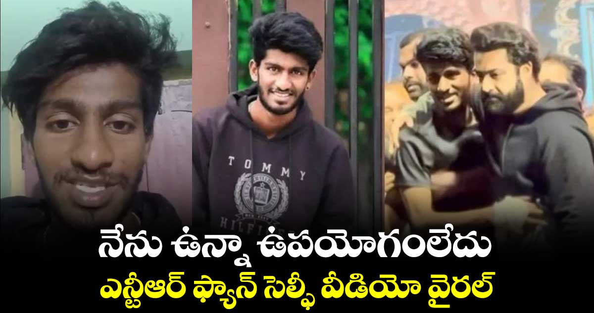 నేను ఉన్నా ఉపయోగంలేదు.. ఎన్టీఆర్ ఫ్యాన్ సెల్ఫీ వీడియో వైరల్ 