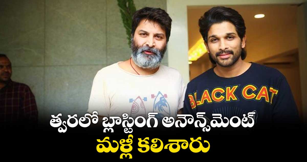 త్వరలో బ్లాస్టింగ్ అనౌన్స్మెంట్..మళ్లీ కలిశారు
