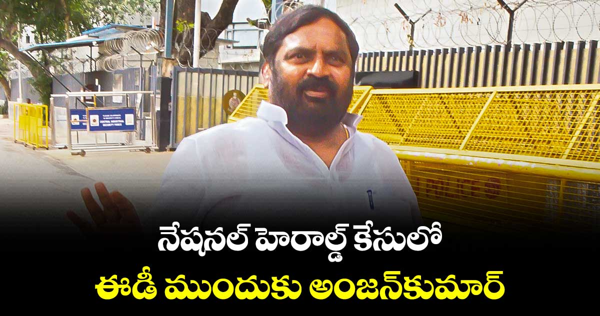 నేషనల్ హెరాల్డ్ కేసులో ఈడీ ముందుకు అంజన్కుమార్