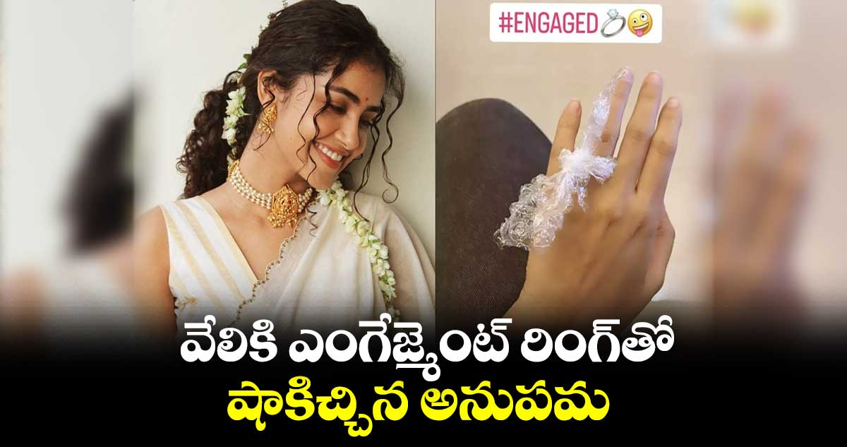 వేలికి ఎంగేజ్మెంట్ రింగ్⁬తో షాకిచ్చిన అనుపమ 