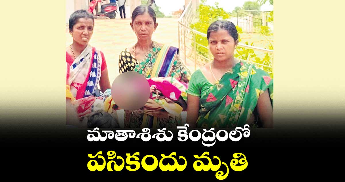 మాతాశిశు కేంద్రంలో పసికందు మృతి