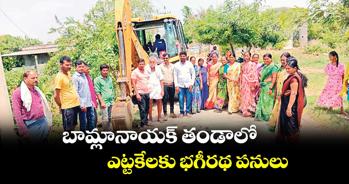 బామ్లానాయక్​ తండాలో ఎట్టకేలకు భగీరథ పనులు  