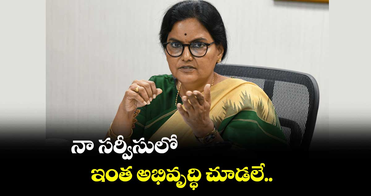 నా సర్వీసులో ఇంత అభివృద్ధి చూడలే: సీఎస్ శాంతి కుమారి