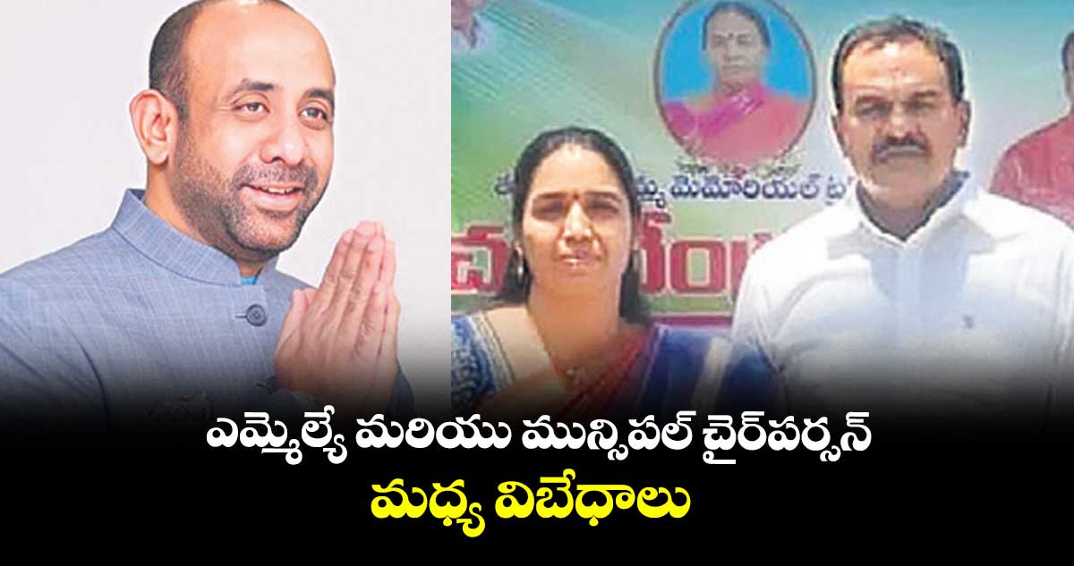 ఎమ్మెల్యే మరియు మున్సిపల్ చైర్​పర్సన్ మధ్య విబేధాలు