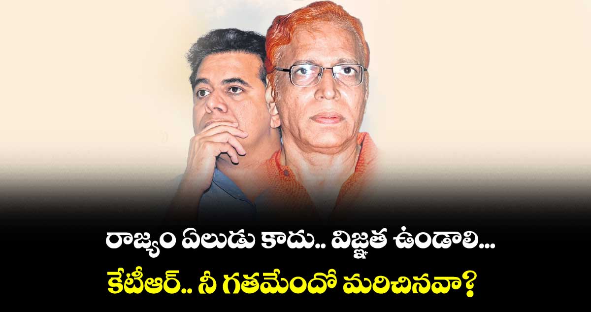 రాజ్యం ఏలుడు కాదు.. విజ్ఞత ఉండాలి... కేటీఆర్.. నీ గతమేందో మరిచినవా?