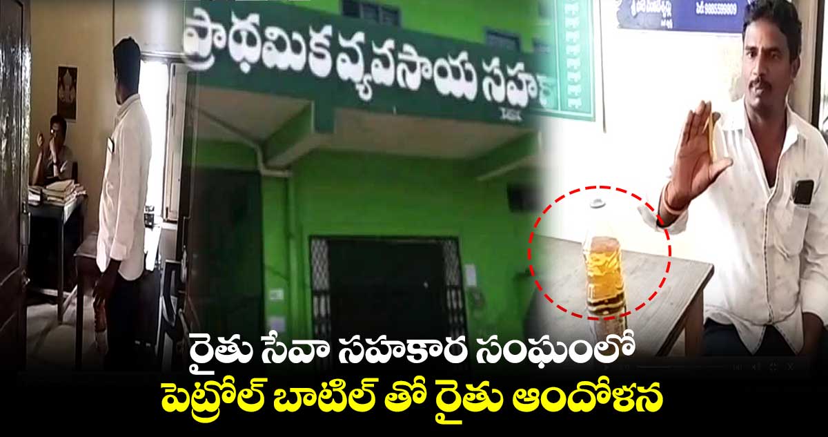 రైతు సేవా సహకార సంఘంలో పెట్రోల్ బాటిల్ తో రైతు ఆందోళన