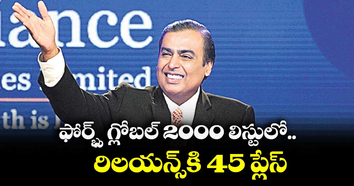 ఫోర్బ్స్ గ్లోబల్ 2000 లిస్టులో.. రిలయన్స్కి 45 ప్లేస్