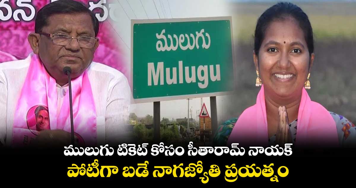 ములుగు టికెట్ కోసం సీతారామ్ నాయక్.. పోటీగా బడే నాగజ్యోతి  ప్రయత్నం