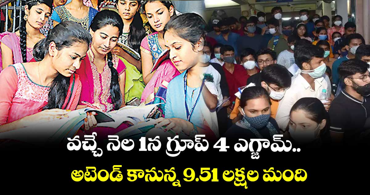 వచ్చే నెల 1న గ్రూప్ 4 ఎగ్జామ్..అటెండ్ కానున్న 9.51 లక్షల మంది