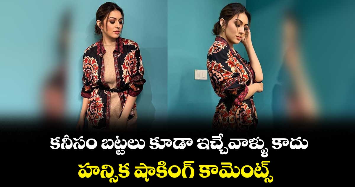 కనీసం బట్టలు కూడా ఇచ్చేవాళ్ళు కాదు.. హన్సిక షాకింగ్ కామెంట్స్