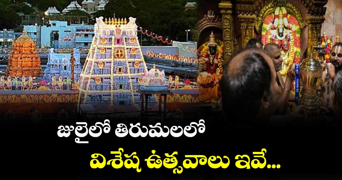 జులైలో తిరుమలలో  విశేష ఉత్సవాలు ఇవే...