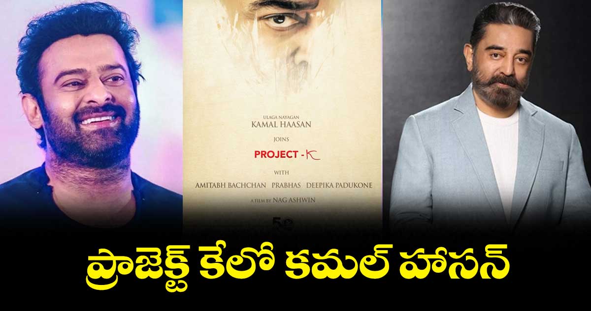 It's Official : ప్రాజెక్ట్ -'కే' లో కమల్ హాసన్