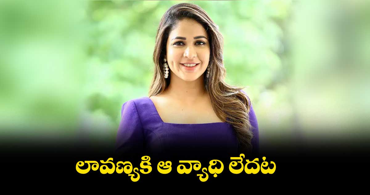 లావణ్యకి ఆ వ్యాధి లేదట