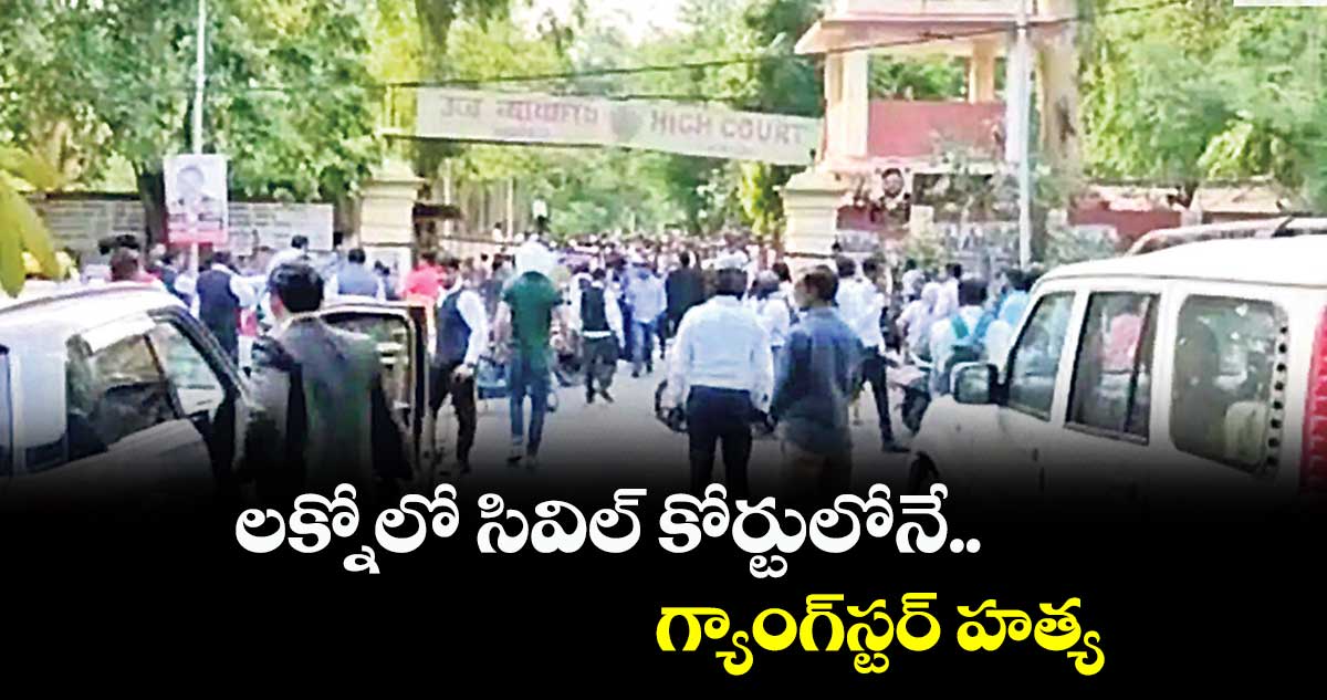 లక్నోలో సివిల్ కోర్టులోనే.. గ్యాంగ్స్టర్ హత్య