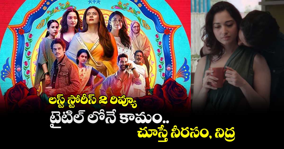 లస్ట్ స్టోరీస్ 2 రివ్యూ : టైటిల్ లోనే కామం.. చూస్తే నీరసం, నిద్ర