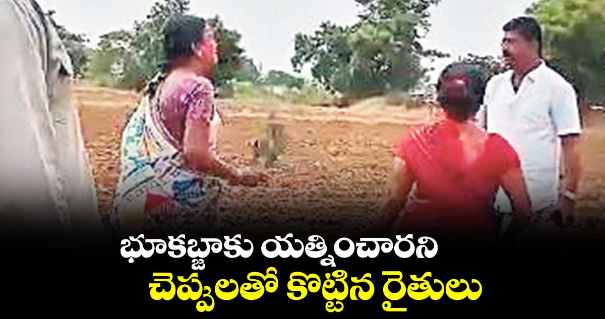 భూకబ్జాకు యత్నించారని..చెప్పులతో కొట్టిన రైతులు