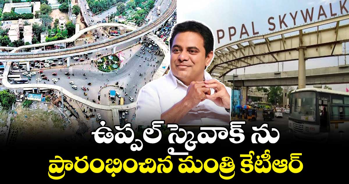 ఉప్పల్‌⁬ స్కైవాక్⁬ను ప్రారంభించిన మంత్రి కేటీఆర్