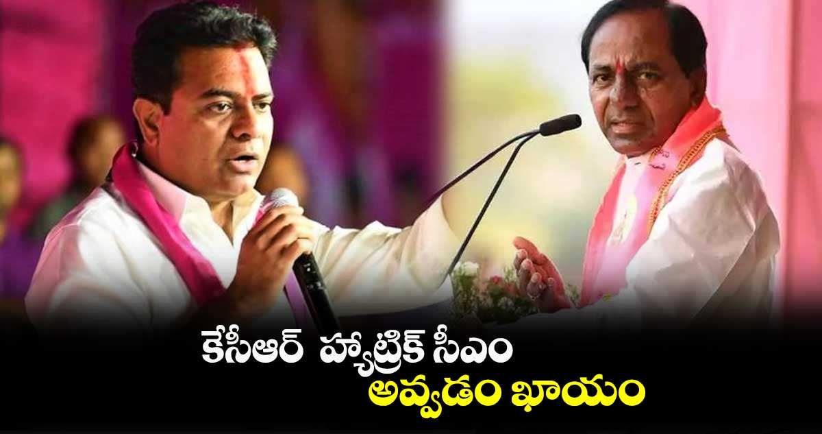 కేసీఆర్  హ్యాట్రిక్ సీఎం అవ్వడం ఖాయం : కేటీఆర్