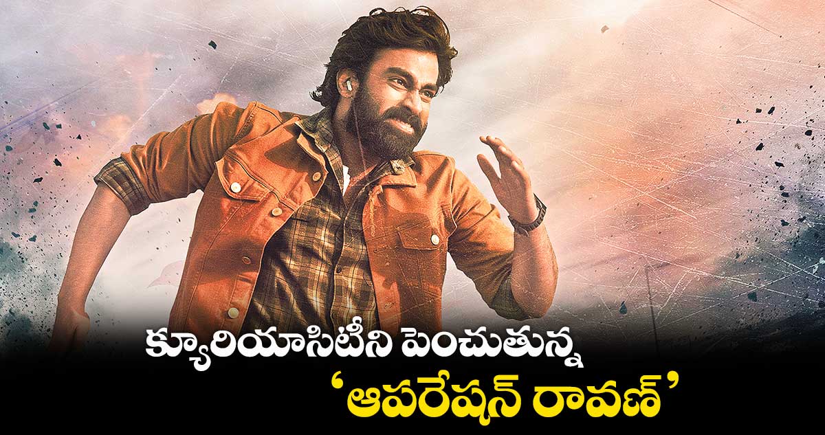 క్యూరియాసిటీని పెంచుతున్న ‘ఆపరేషన్ రావణ్’