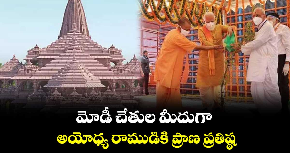 మోడీ చేతుల మీదుగా అయోధ్య రాముడికి ప్రాణ ప్రతిష్ఠ