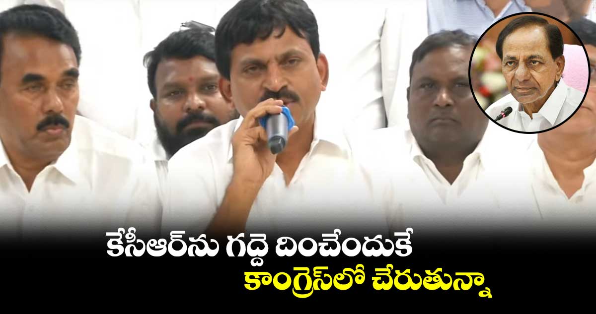 కేసీఆర్ను గద్దె దించేందుకే కాంగ్రెస్లో చేరుతున్నా