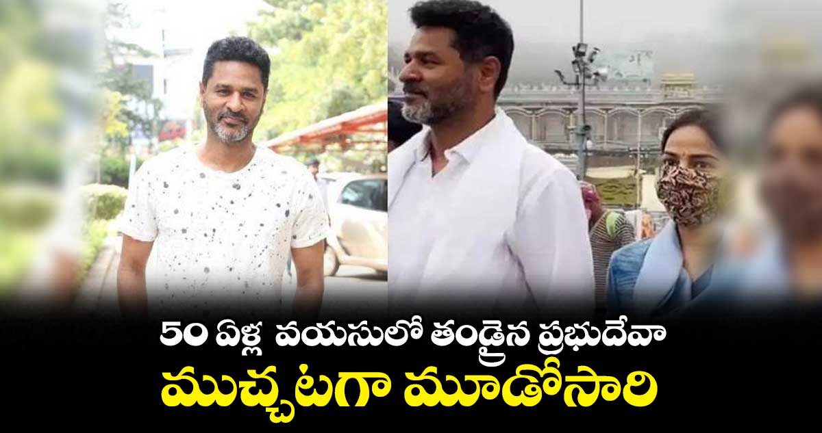 50 ఏళ్ల వయసులో తండ్రైన ప్రభుదేవా.. ముచ్చటగా మూడోసారి