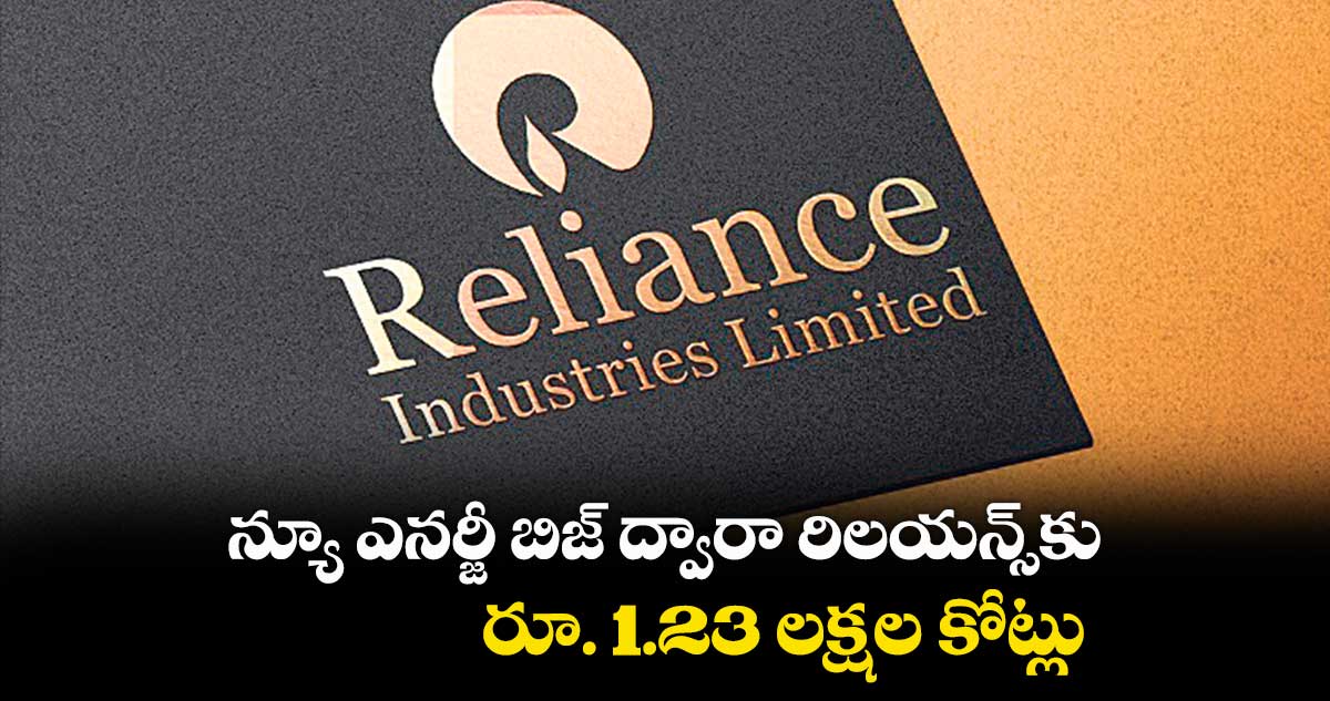 న్యూ ఎనర్జీ బిజ్ ద్వారా రిలయన్స్కు రూ. 1.23 లక్షల కోట్లు