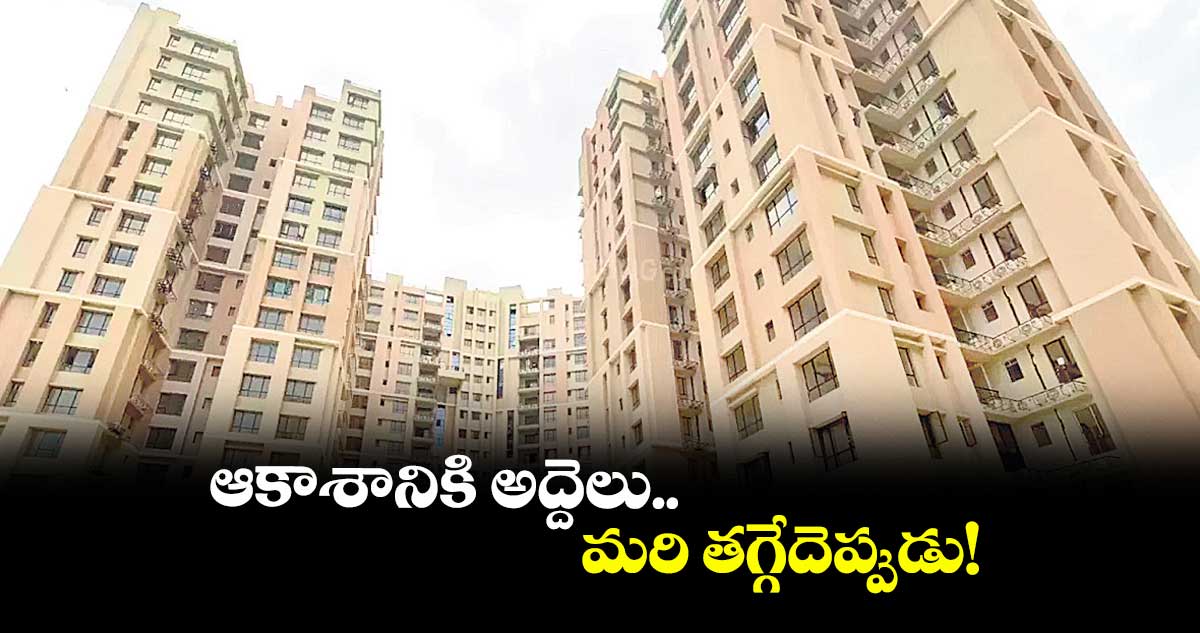 ఆకాశానికి అద్దెలు.. మరి తగ్గేదెప్పుడు!