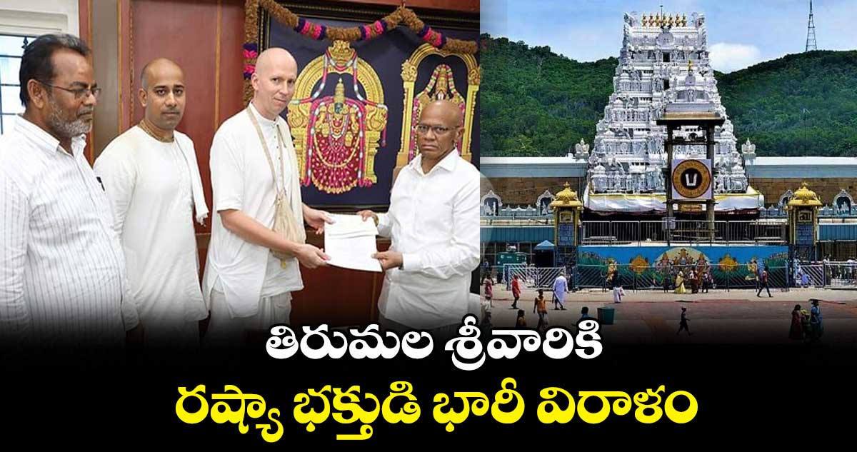 తిరుమల శ్రీవారికి రష్యా భక్తుడి భారీ విరాళం