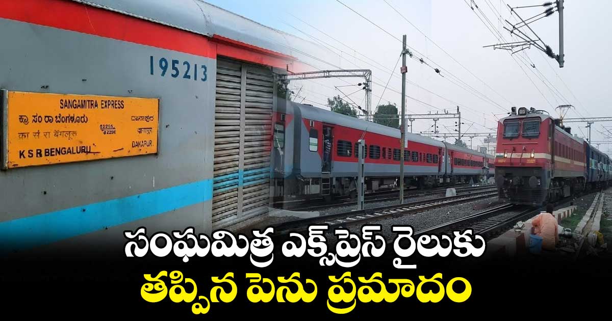 సంఘమిత్ర ఎక్స్‌ప్రెస్‌ రైలుకు తప్పిన పెను ప్రమాదం