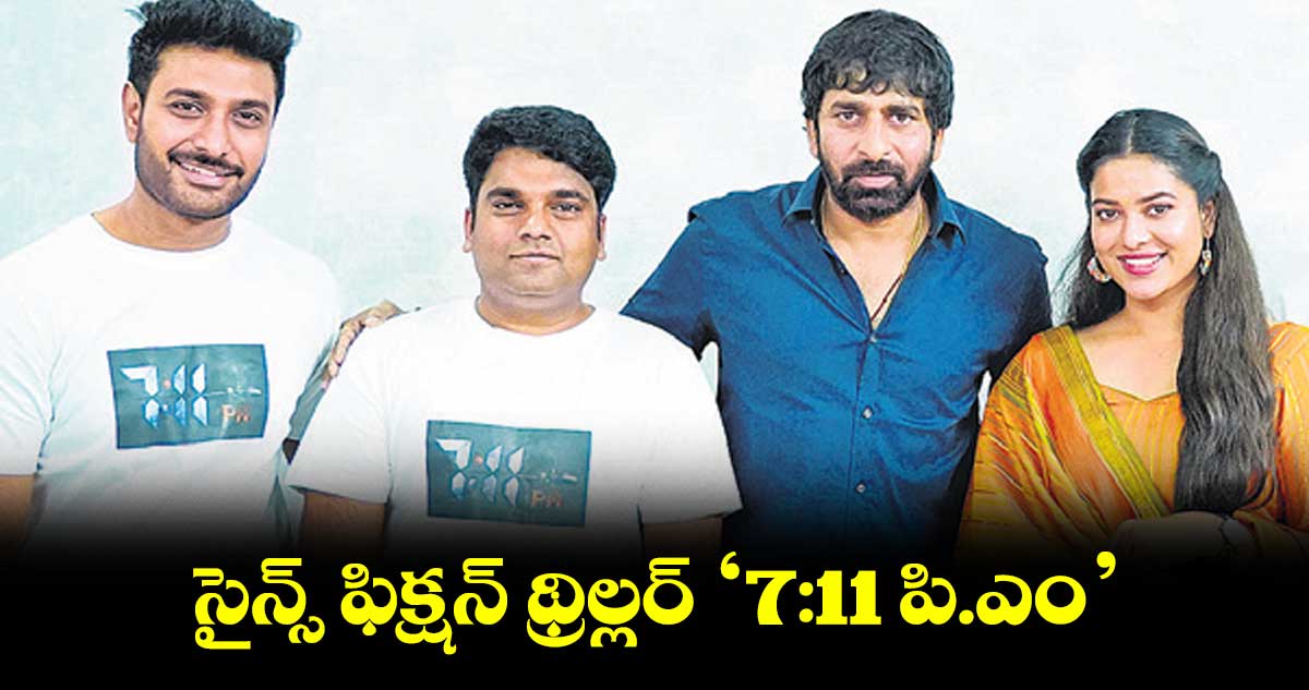 సైన్స్ ఫిక్షన్ థ్రిల్లర్ ‘7:11 పి.ఎం’