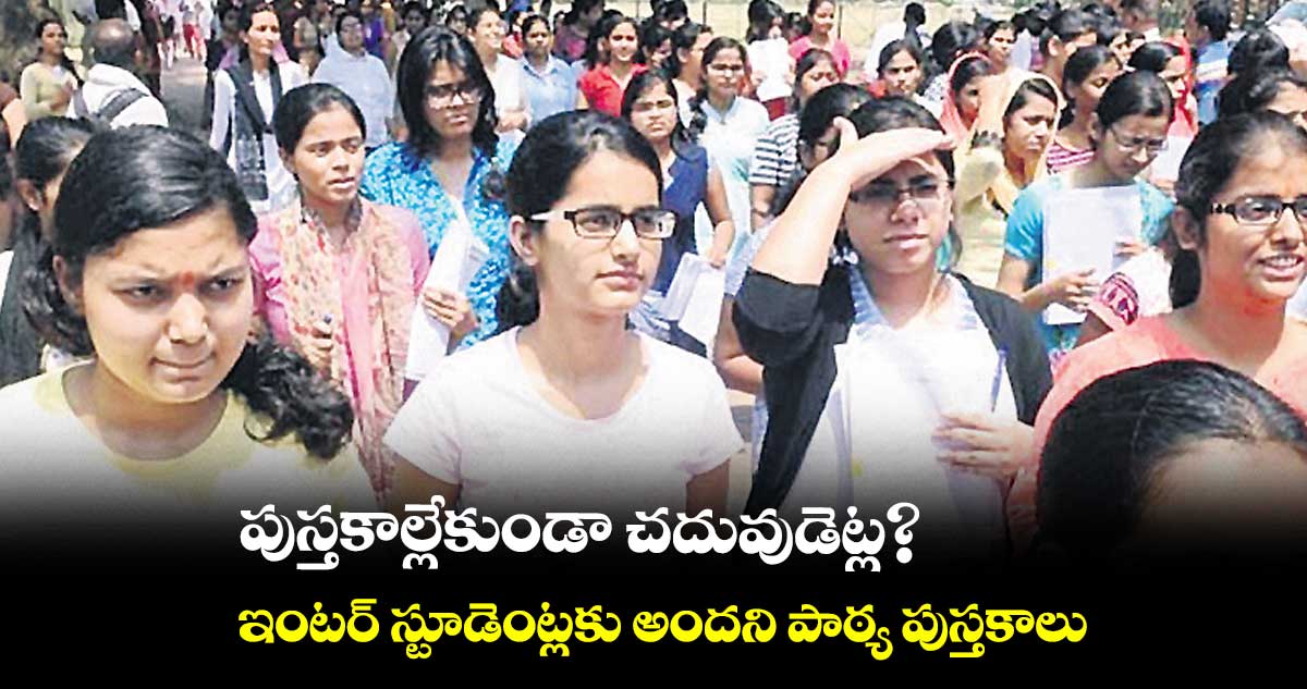 పుస్తకాల్లేకుండా చదువుడెట్ల?.. ఇంటర్ స్టూడెంట్లకు అందని పాఠ్య పుస్తకాలు