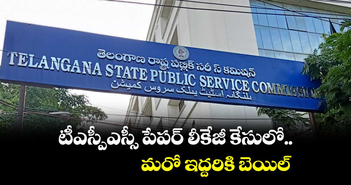 టీఎస్పీఎస్సీ పేపర్ లీకేజీ కేసులో.. మరో ఇద్దరికి బెయిల్