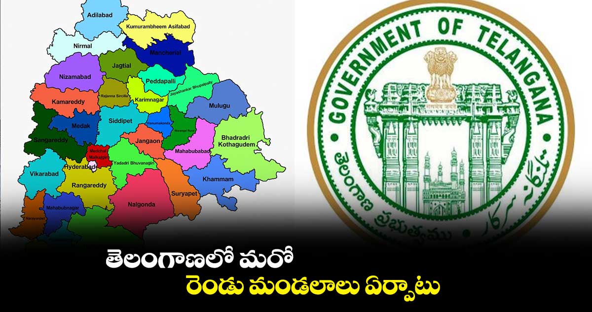 తెలంగాణలో మరో రెండు మండలాలు ఏర్పాటు