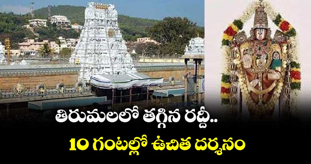 తిరుమలలో తగ్గిన రద్దీ.. 10 గంటల్లో ఉచిత దర్శనం