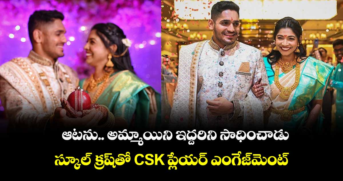 ఆటను.. అమ్మాయిని ఇద్దరిని సాధించాడు: స్కూల్ క్ర‌ష్‌తో CSK ప్లేయర్ ఎంగేజ్‌మెంట్