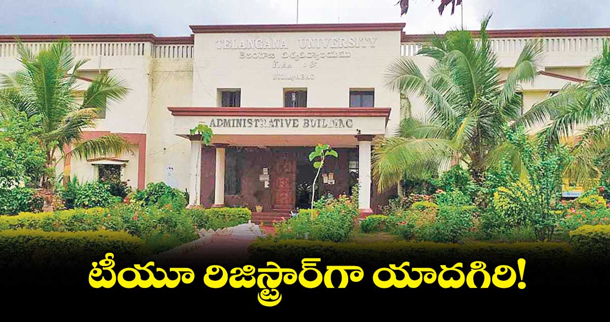 టీయూ రిజిస్ట్రార్​గా యాదగిరి!