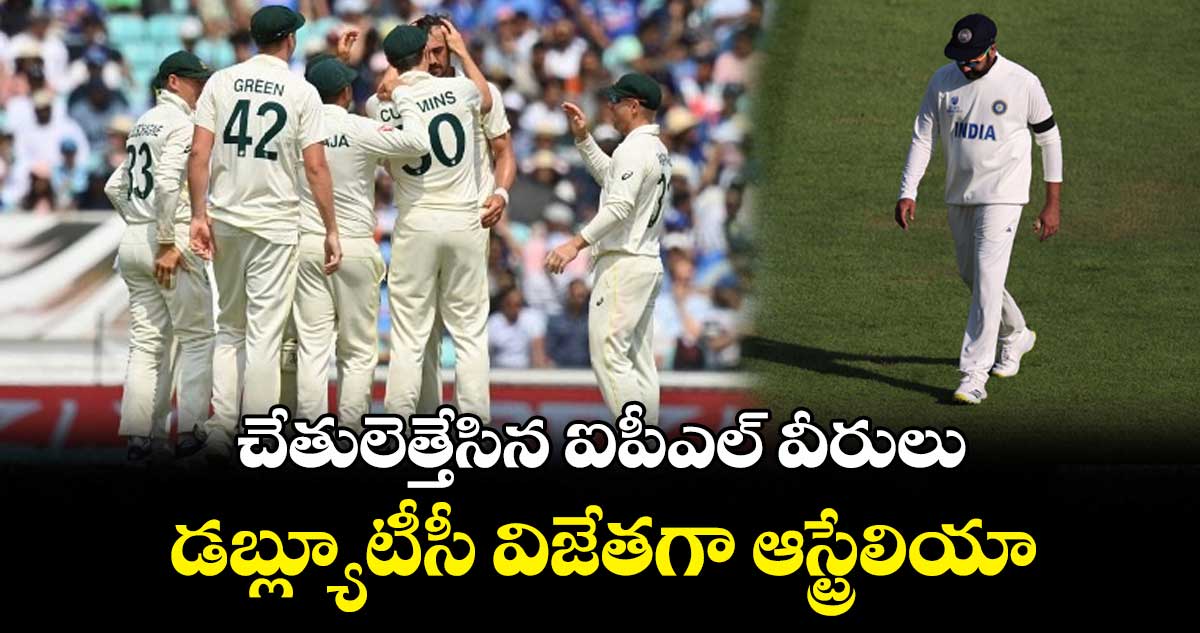 చేతులెత్తేసిన ఐపీఎల్ వీరులు.. డబ్ల్యూటీసీ విజేతగా ఆస్ట్రేలియా