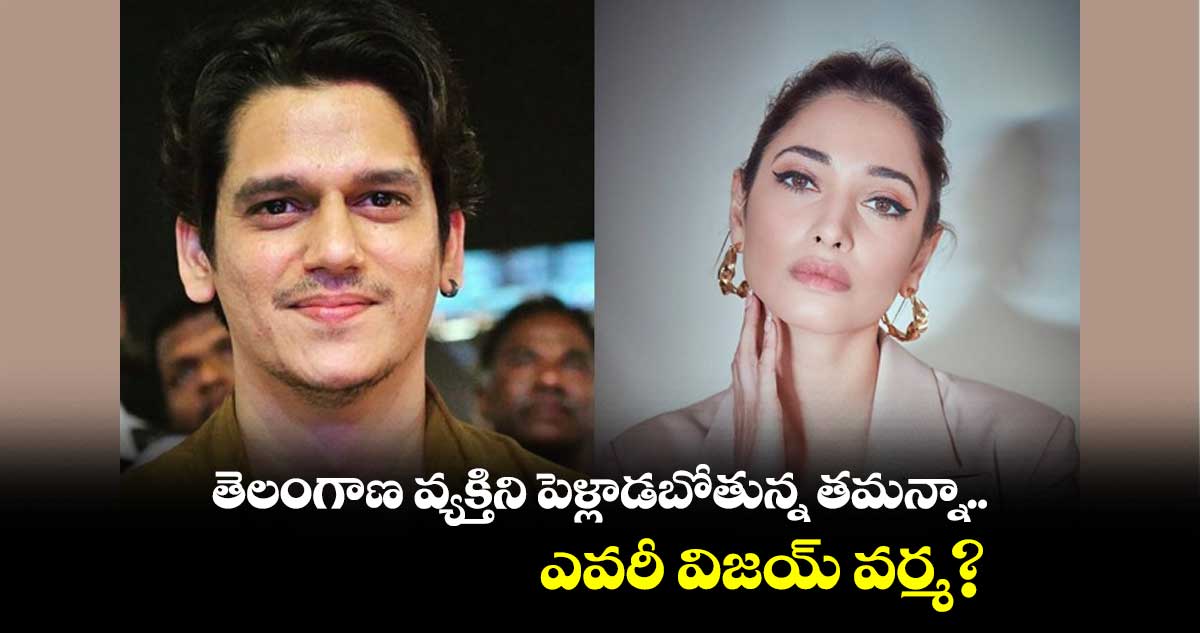 తెలంగాణ వ్యక్తిని పెళ్లాడబోతున్న తమన్నా.. ఎవరీ విజయ్ వర్మ