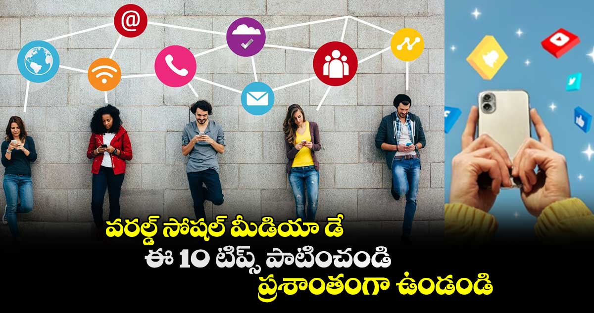 వరల్డ్ సోషల్ మీడియా డే : ఈ 10 టిప్స్ పాటించండి.. ప్రశాంతంగా ఉండండి