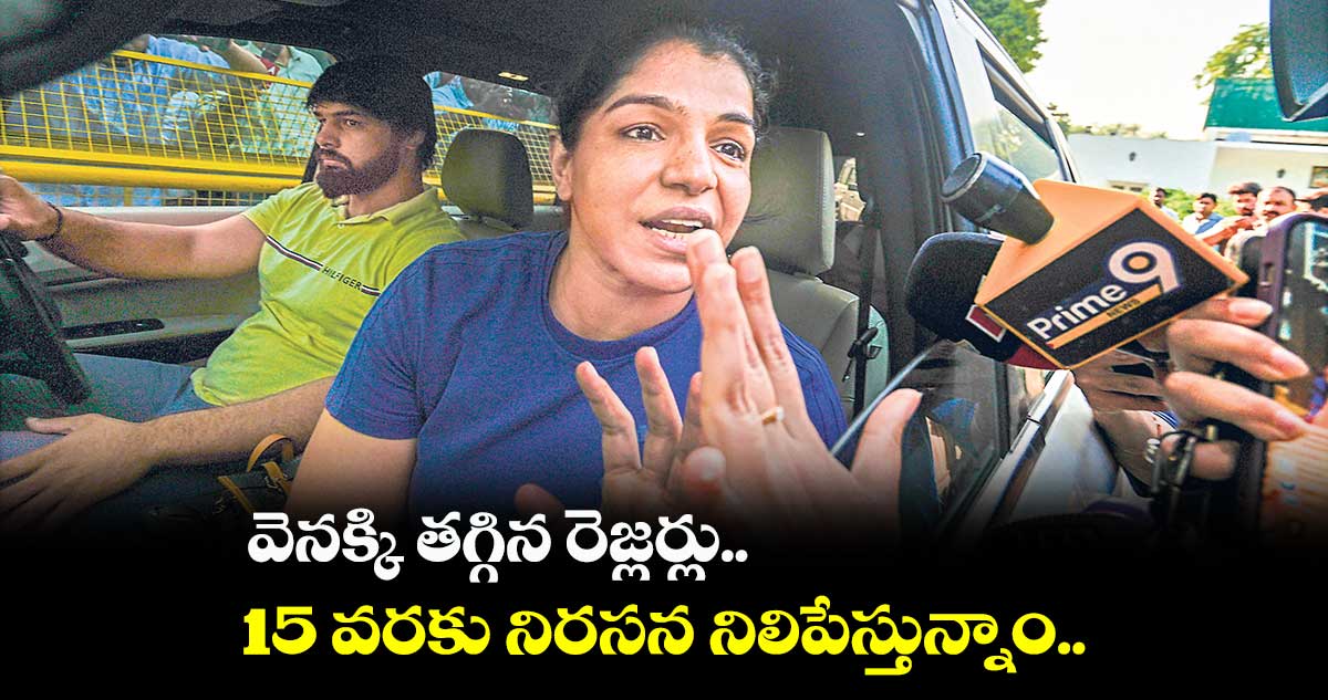 వెనక్కి తగ్గిన రెజ్లర్లు..15 వరకు నిరసన నిలిపేస్తున్నాం..