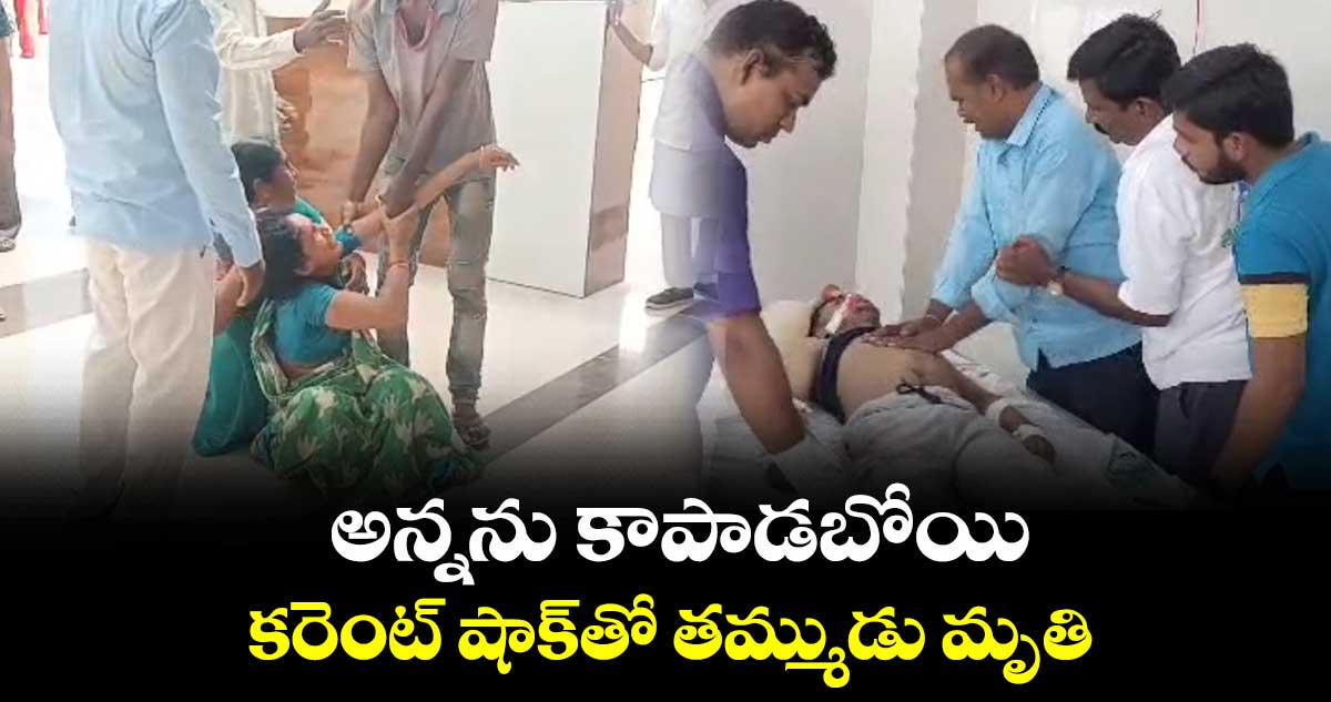 అన్నను కాపాడబోయి  కరెంట్ షాక్⁬తో తమ్ముడు మృతి