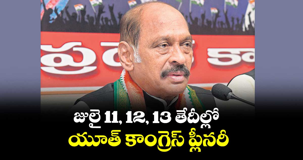 జులై 11, 12, 13 తేదీల్లో యూత్ కాంగ్రెస్ ప్లీనరీ