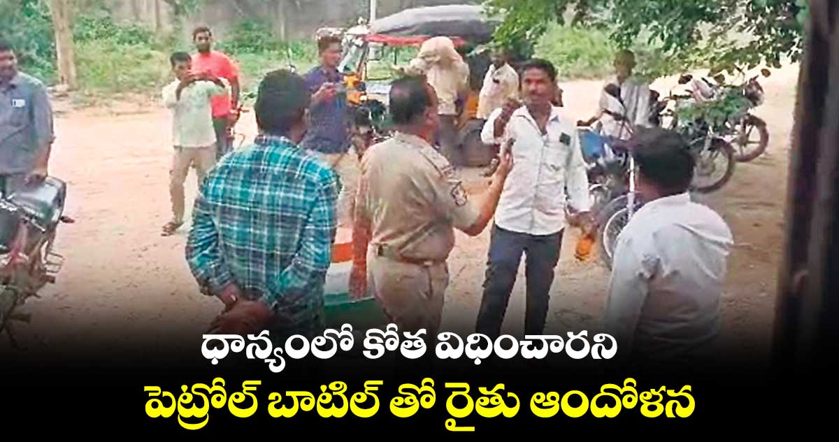 ధాన్యంలో కోత విధించారని..పెట్రోల్ బాటిల్ తో రైతు  ఆందోళన