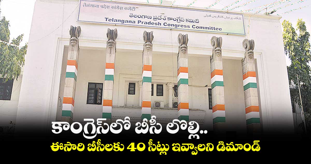 కాంగ్రెస్లో బీసీ లొల్లి.. ఈసారి బీసీలకు 40 సీట్లు ఇవ్వాలని డిమాండ్
