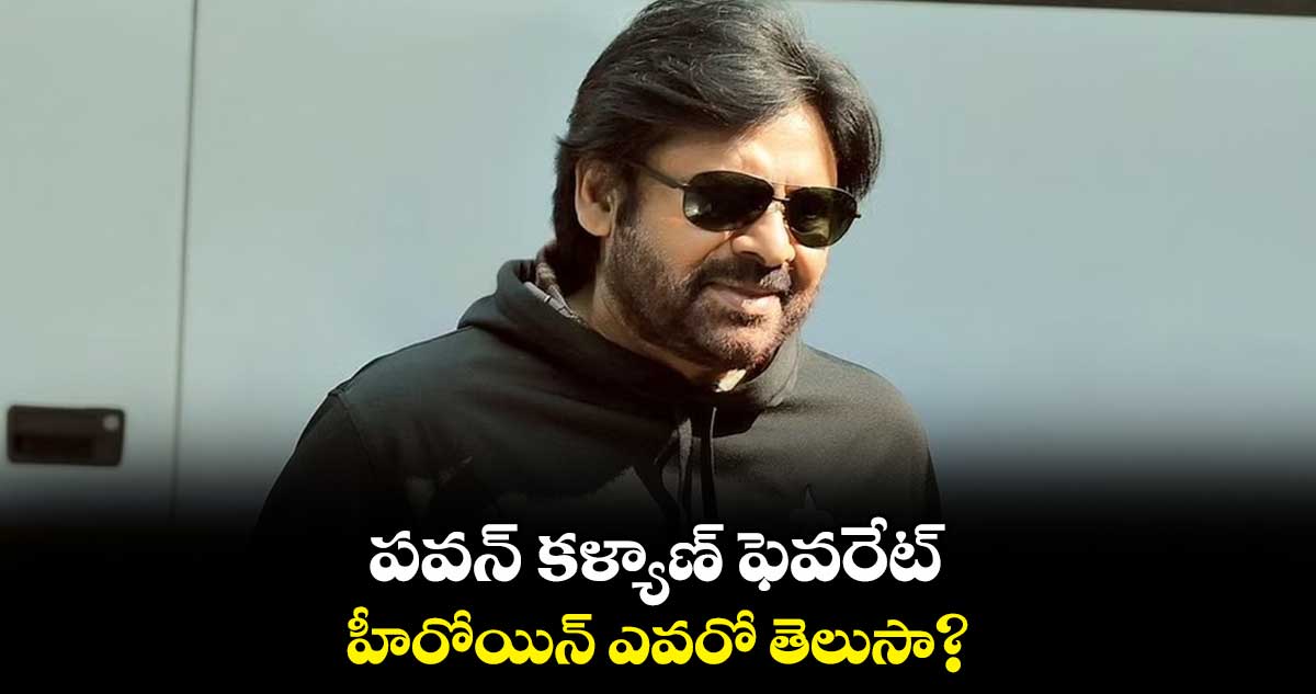 పవన్ కళ్యాణ్ ఫెవరేట్ హీరోయిన్ ఎవరో తెలుసా?