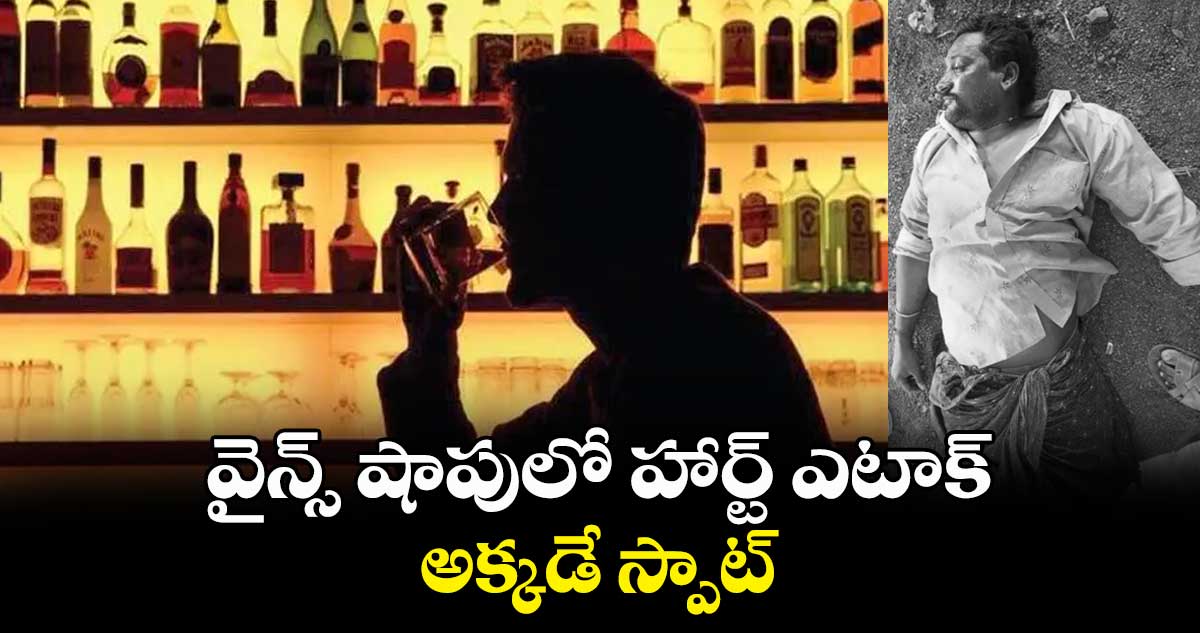 మందు తాగుతూ.. వైన్స్ షాపు దగ్గరే.. గుండెపోటుతో వ్యక్తి మృతి 